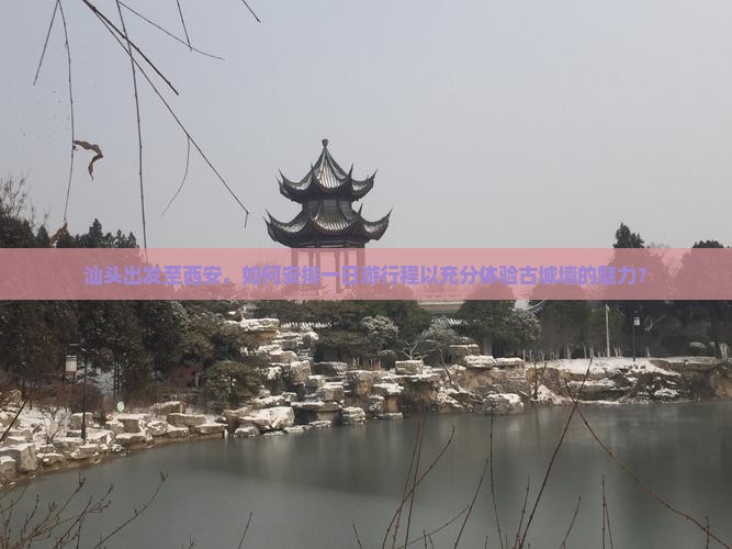 汕头出发至西安，如何安排一日游行程以充分体验古城墙的魅力？