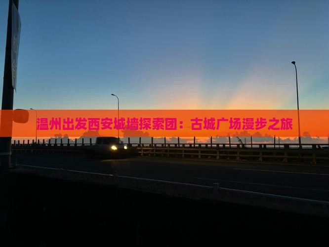 温州出发西安城墙探索团：古城广场漫步之旅