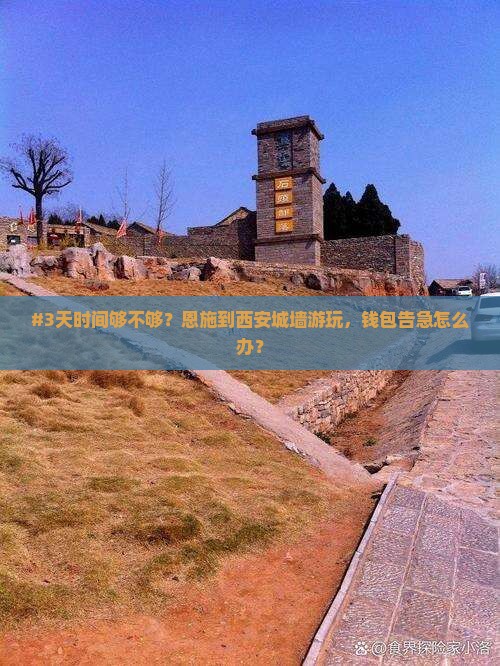 #3天时间够不够？恩施到西安城墙游玩，钱包告急怎么办？