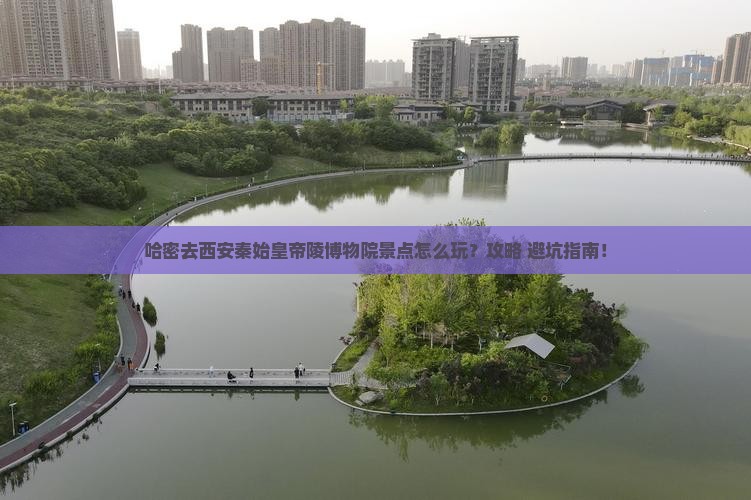 哈密去西安秦始皇帝陵博物院景点