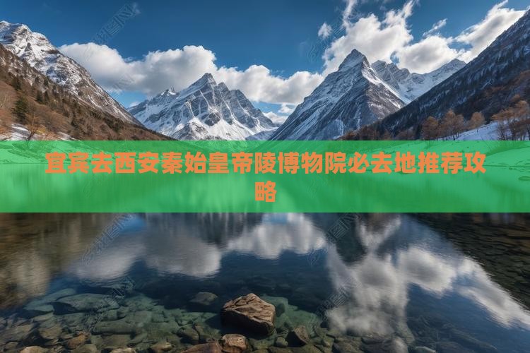 宜宾去西安秦始皇帝陵博物院必去地