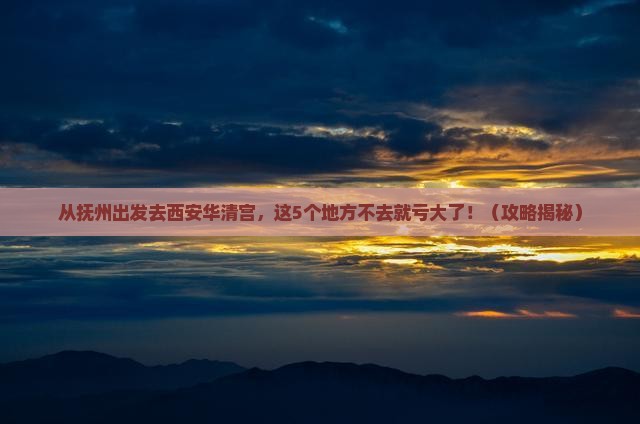 抚州去西安华清宫必去地