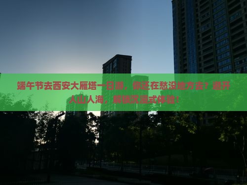端午节去西安大雁塔一日游