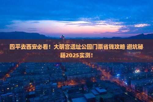 四平去西安大明宫国家遗址公园门票