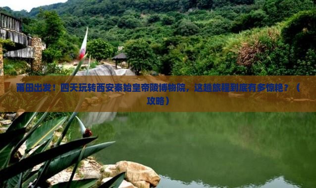 莆田到西安秦始皇帝陵博物院四日游