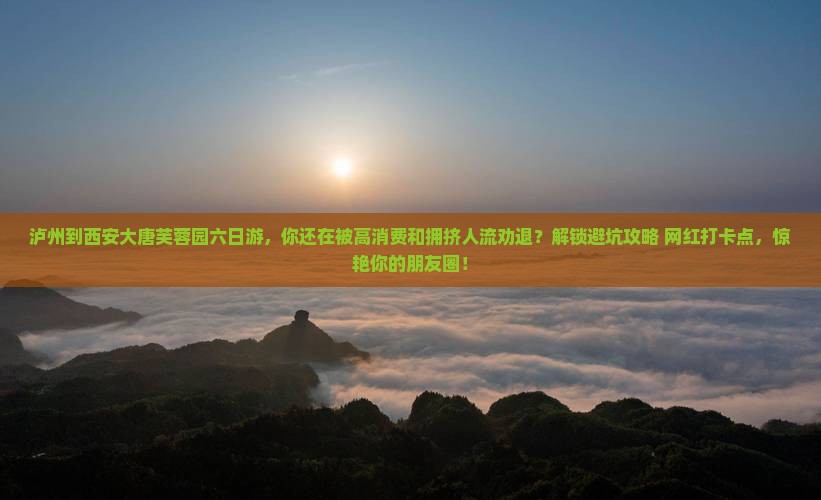 泸州到西安大唐芙蓉园六日游