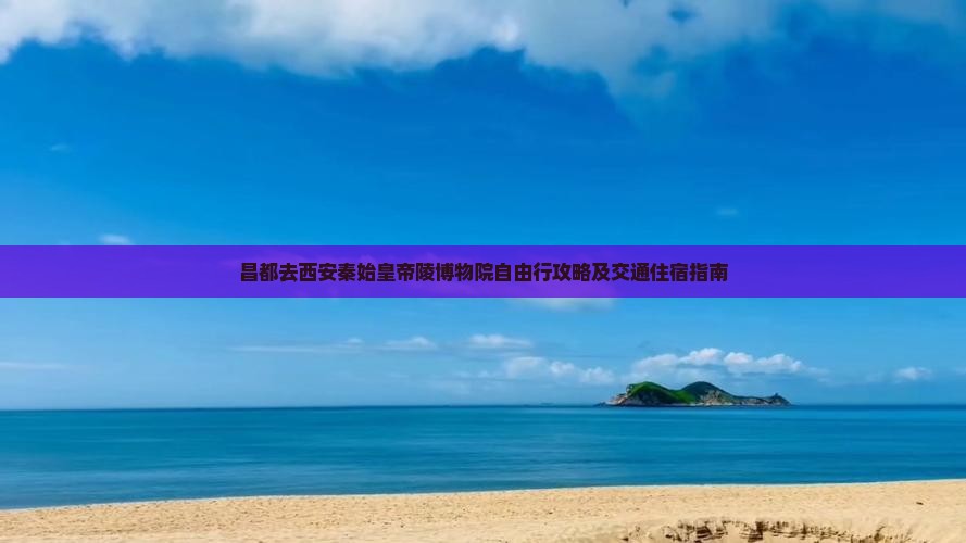 昌都去西安秦始皇帝陵博物院自由行攻略及交通住宿指南