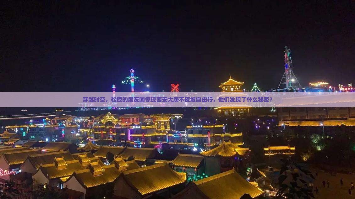 穿越时空，松原的朋友圈惊现西安大唐不夜城自由行，他们发现了什么秘密？