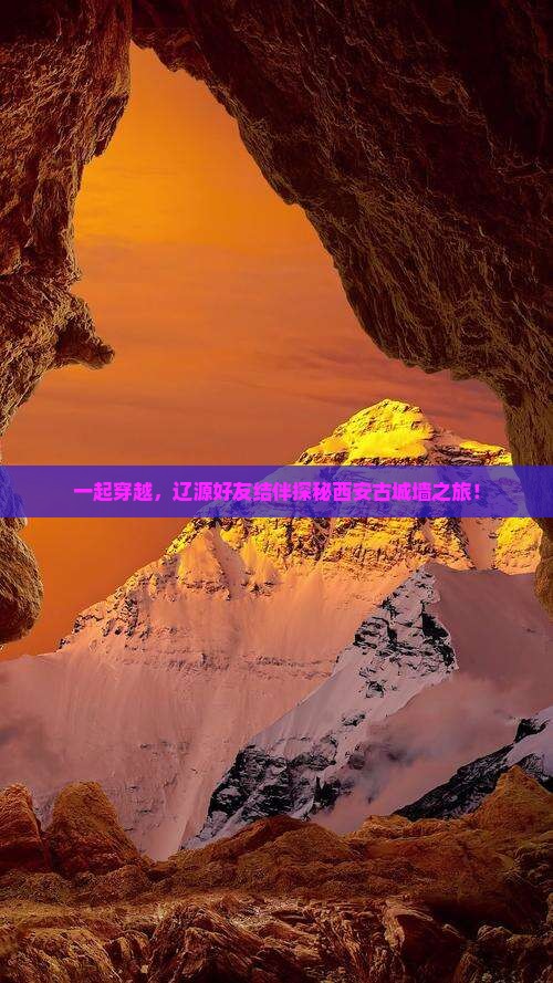 一起穿越，辽源好友结伴探秘西安古城墙之旅！