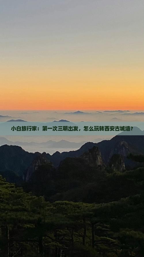小白旅行家：第一次三明出发，怎么玩转西安古城墙？