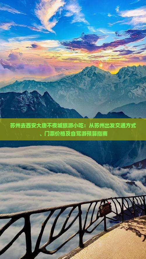 苏州去西安大唐不夜城旅游小吃：从苏州出发交通方式、门票价格及自驾游预算指南