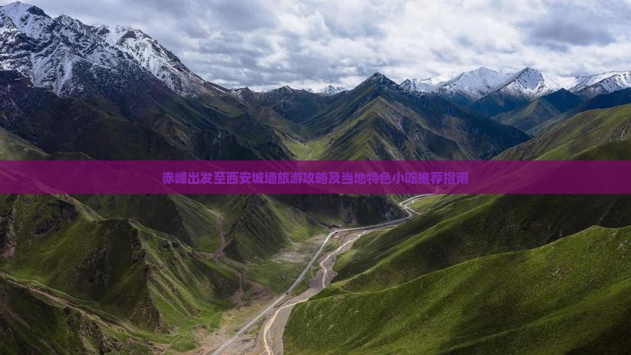 赤峰出发至西安城墙旅游攻略及当地特色小吃推荐指南