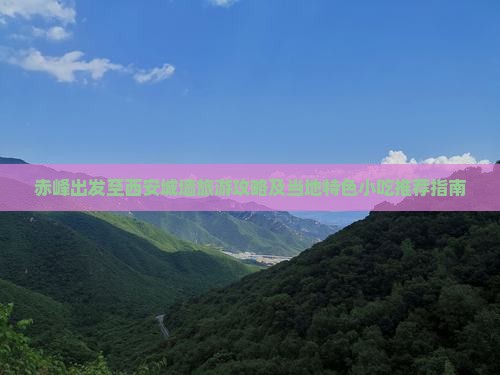 赤峰出发至西安城墙旅游攻略及当地特色小吃推荐指南