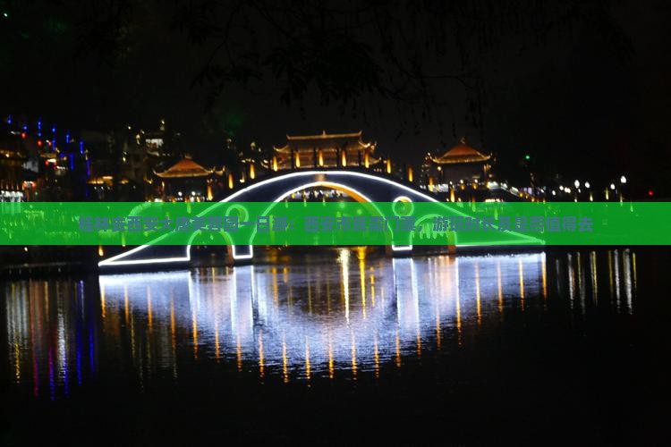 桂林去西安大唐芙蓉园一日游：西安市民需门票，游玩时长及是否值得去