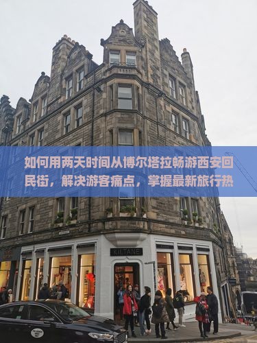 如何用两天时间从博尔塔拉畅游西安回民街，解决游客痛点，掌握最新旅行热词？