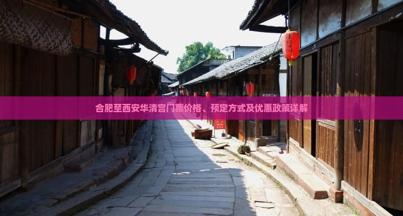 合肥至西安华清宫门票价格、预定方式及优惠政策详解