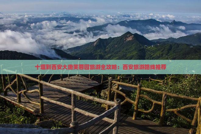 十堰到西安大唐芙蓉园旅游全攻略：西安旅游路线推荐