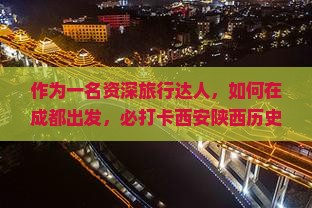 作为一名资深旅行达人，如何在成都出发，必打卡西安陕西历史博物馆的五大理由？