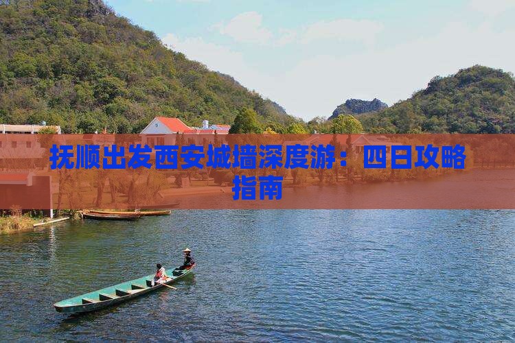 抚顺出发西安城墙深度游：四日攻略指南