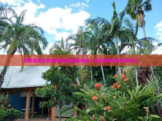 陕西西安历史博物馆深度旅游攻略：四日游博物历史探索记
