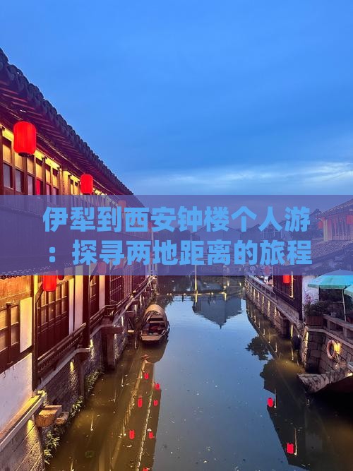 伊犁到西安钟楼个人游：探寻两地距离的旅程