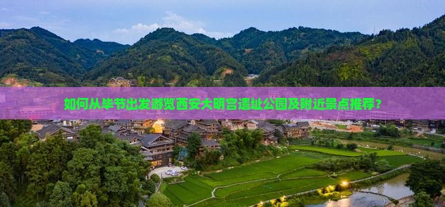 如何从毕节出发游览西安大明宫遗址公园及附近景点推荐？