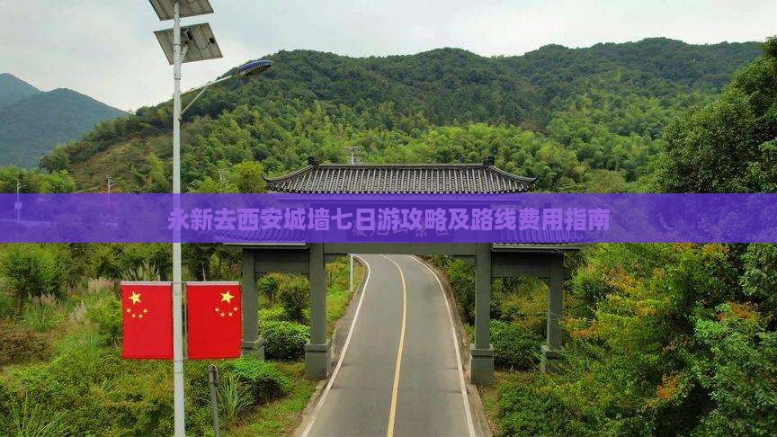 永新去西安城墙七日游攻略及路线费用指南 永新去西安城墙七日游攻略及路线费用指南