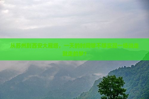 从苏州到西安大雁塔，一天的时间够不够实现一场说走就走的梦？