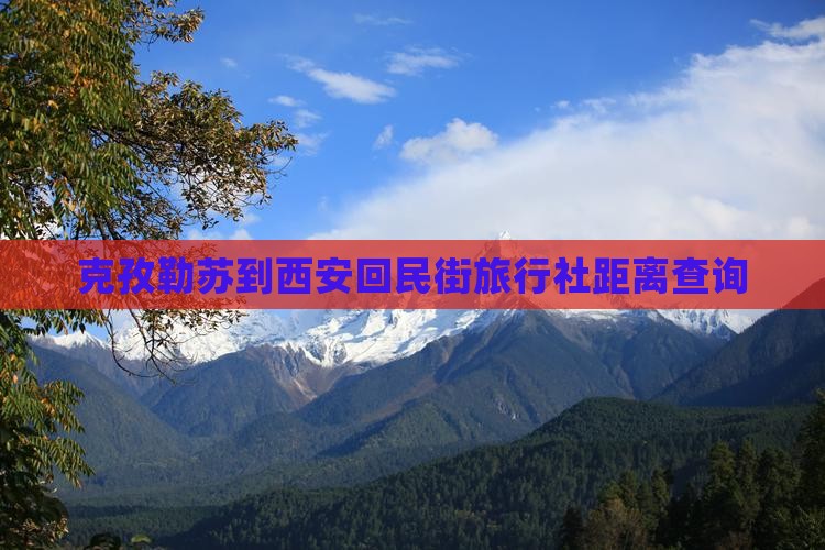 克孜勒苏到西安回民街旅行社距离查询
