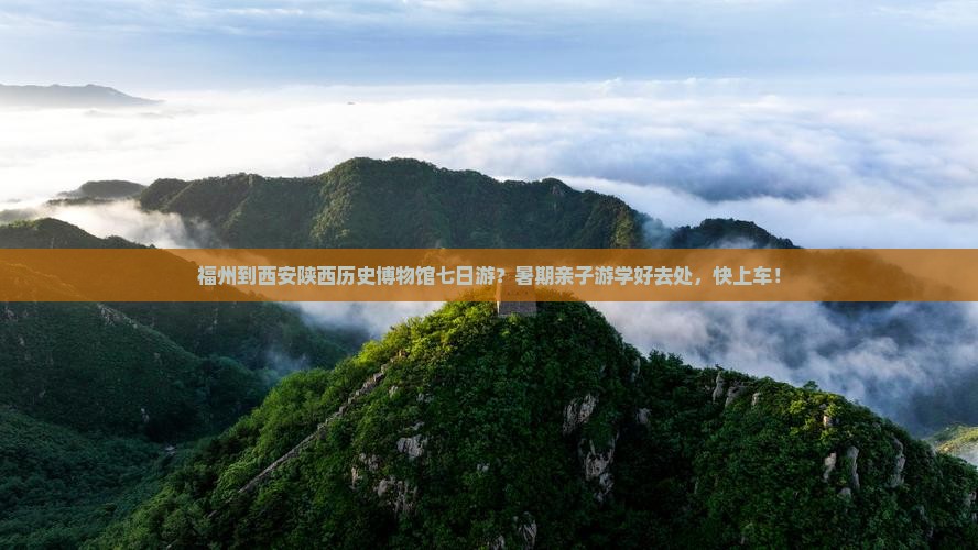 福州到西安陕西历史博物馆七日游？暑期亲子游学好去处，快上车！