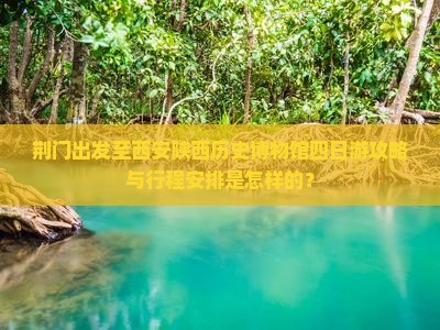 荆门出发至西安陕西历史博物馆四日游攻略与行程安排是怎样的？