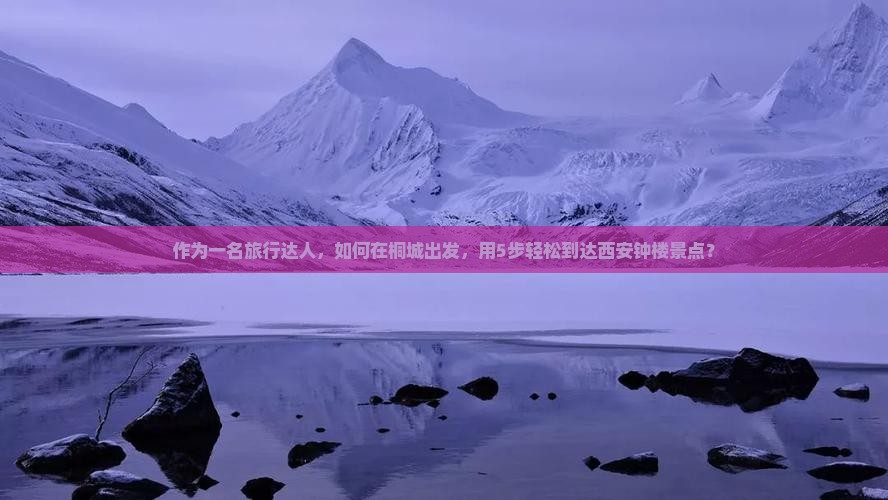 作为一名旅行达人，如何在桐城出发，用5步轻松到达西安钟楼景点？