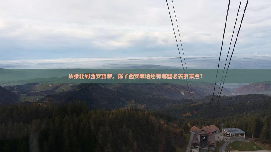 从张北到西安旅游，除了西安城墙还有哪些必去的景点？