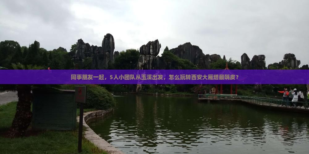 同事朋友一起，5人小团队从玉溪出发，怎么玩转西安大雁塔最嗨皮？