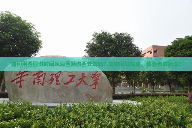 如何用四日游时间从海西畅游西安城墙？解锁网红痛点，体验老城新潮！