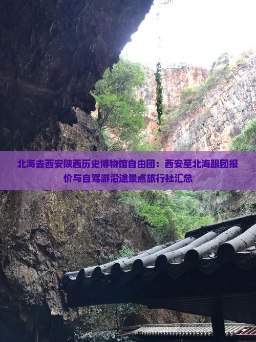 北海去西安陕西历史博物馆自由团：西安至北海跟团报价与自驾游沿途景点旅行社汇总