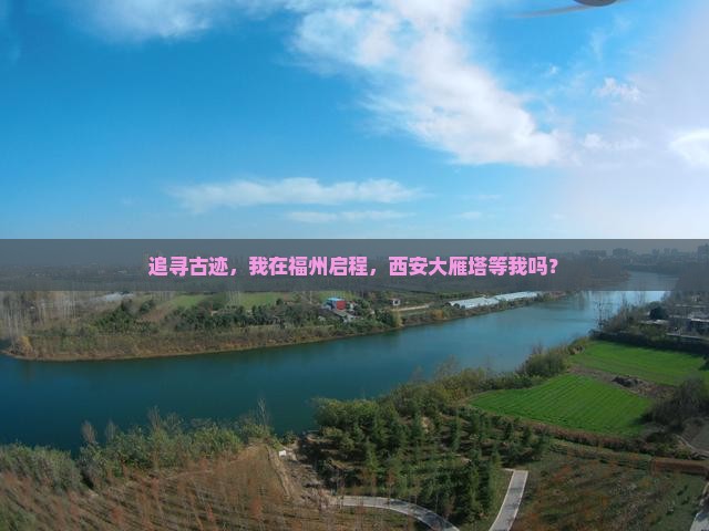 追寻古迹，我在福州启程，西安大雁塔等我吗？