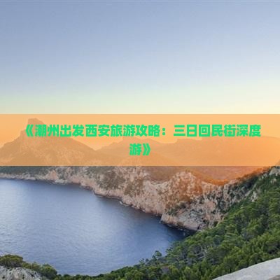 《潮州出发西安旅游攻略：三日回民街深度游》