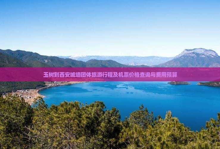 玉树到西安城墙团体旅游行程及机票价格查询与费用预算