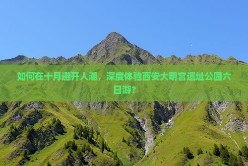 如何在十月避开人潮，深度体验西安大明宫遗址公园六日游？