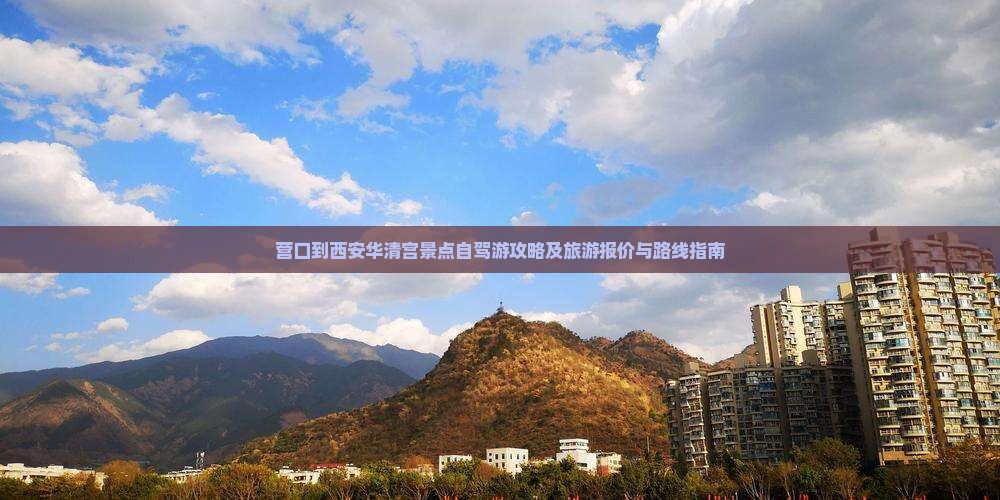 营口到西安华清宫景点自驾游攻略及旅游报价与路线指南