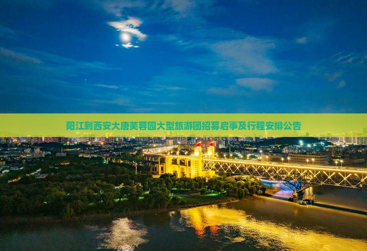 阳江到西安大唐芙蓉园大型旅游团招募启事及行程安排公告