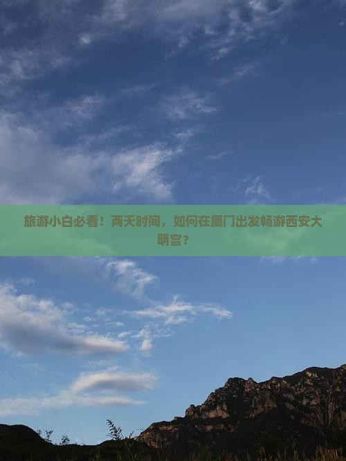 旅游小白必看！两天时间，如何在厦门出发畅游西安大明宫？