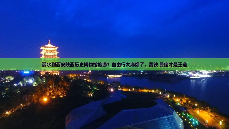 丽水到西安陕西历史博物馆旅游？自由行太麻烦了，高铁+民宿才是王道