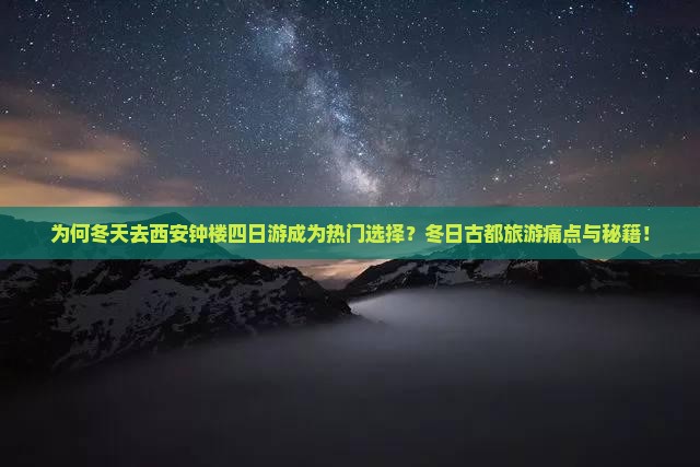 为何冬天去西安钟楼四日游成为热门选择？冬日古都旅游痛点与秘籍！