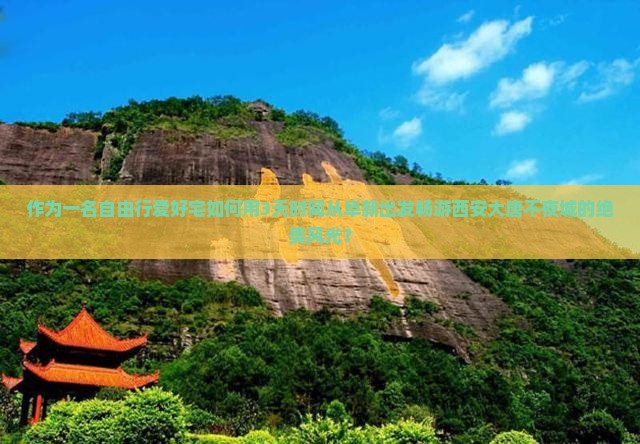 作为一名自由行爱好宅如何用3天时间从阜新出发畅游西安大唐不夜城的绝美风光？