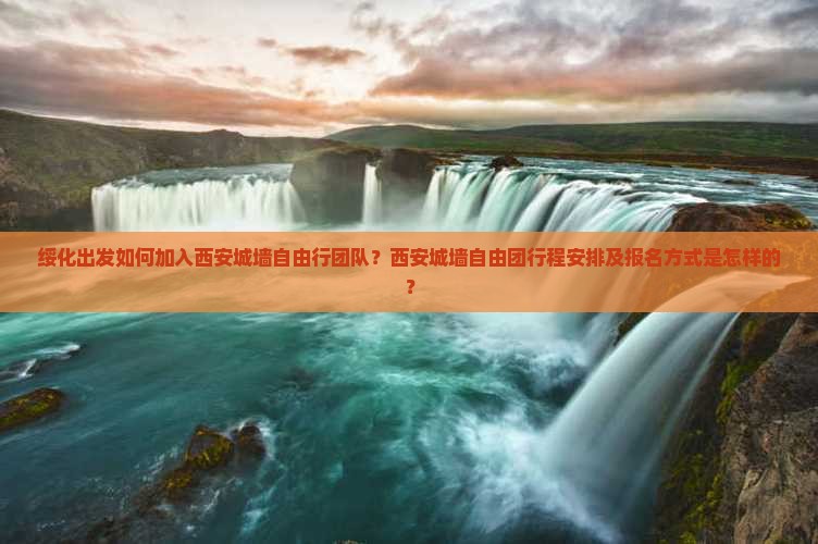 绥化出发如何加入西安城墙自由行团队？西安城墙自由团行程安排及报名方式是怎样的？