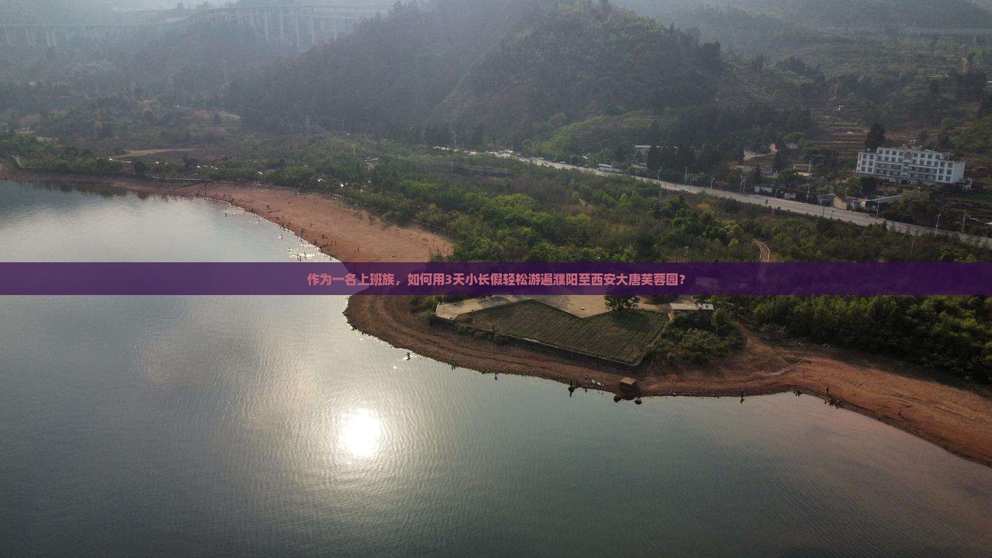 作为一名上班族，如何用3天小长假轻松游遍濮阳至西安大唐芙蓉园？