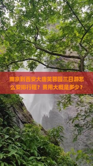 南京到西安大唐芙蓉园三日游怎么安排行程？费用大概是多少？需要提前预订门票吗？