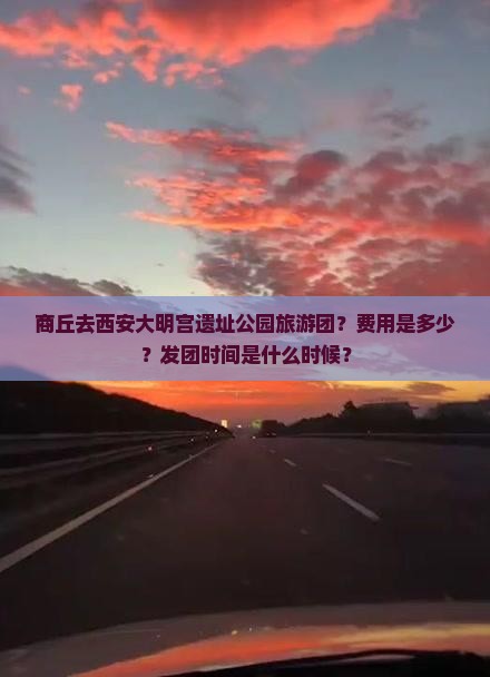 商丘去西安大明宫遗址公园旅游团？费用是多少？发团时间是什么时候？